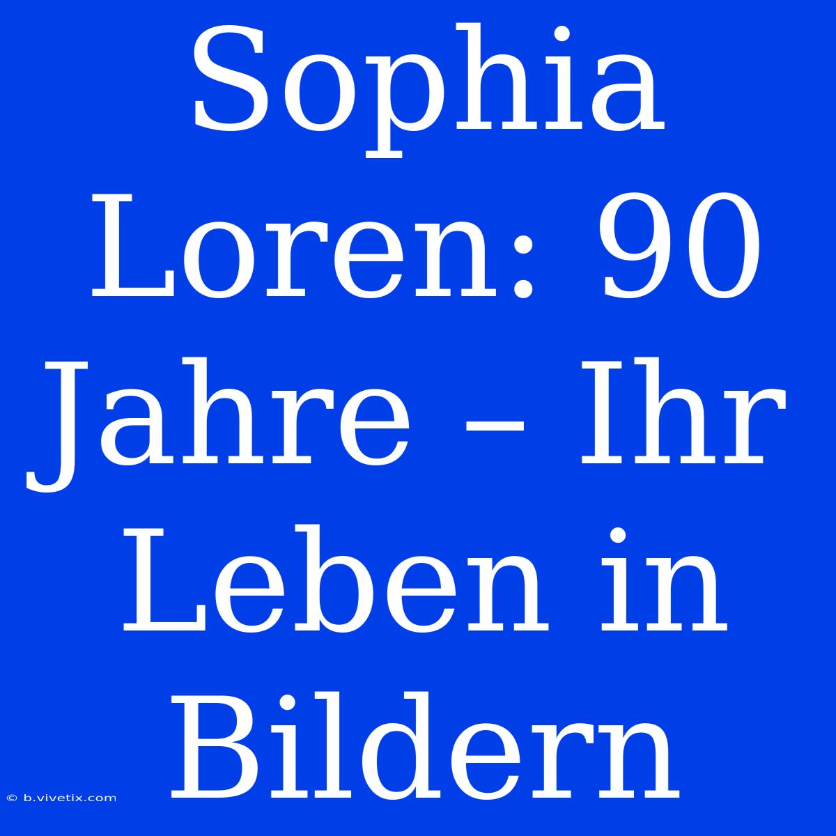 Sophia Loren: 90 Jahre – Ihr Leben In Bildern 