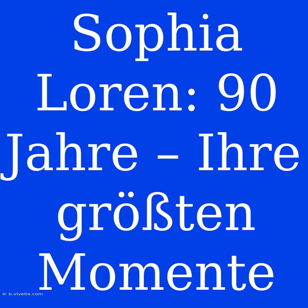 Sophia Loren: 90 Jahre – Ihre Größten Momente