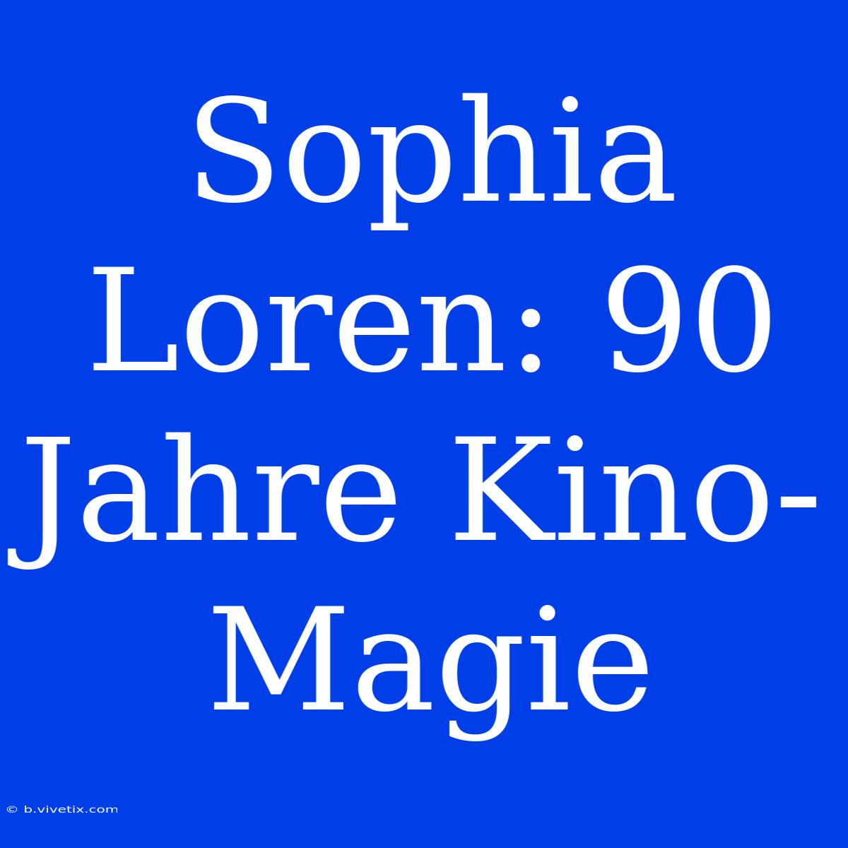 Sophia Loren: 90 Jahre Kino-Magie