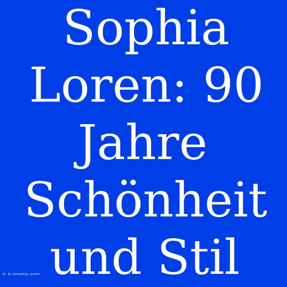 Sophia Loren: 90 Jahre Schönheit Und Stil