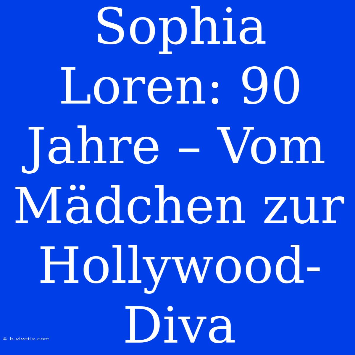 Sophia Loren: 90 Jahre – Vom Mädchen Zur Hollywood-Diva