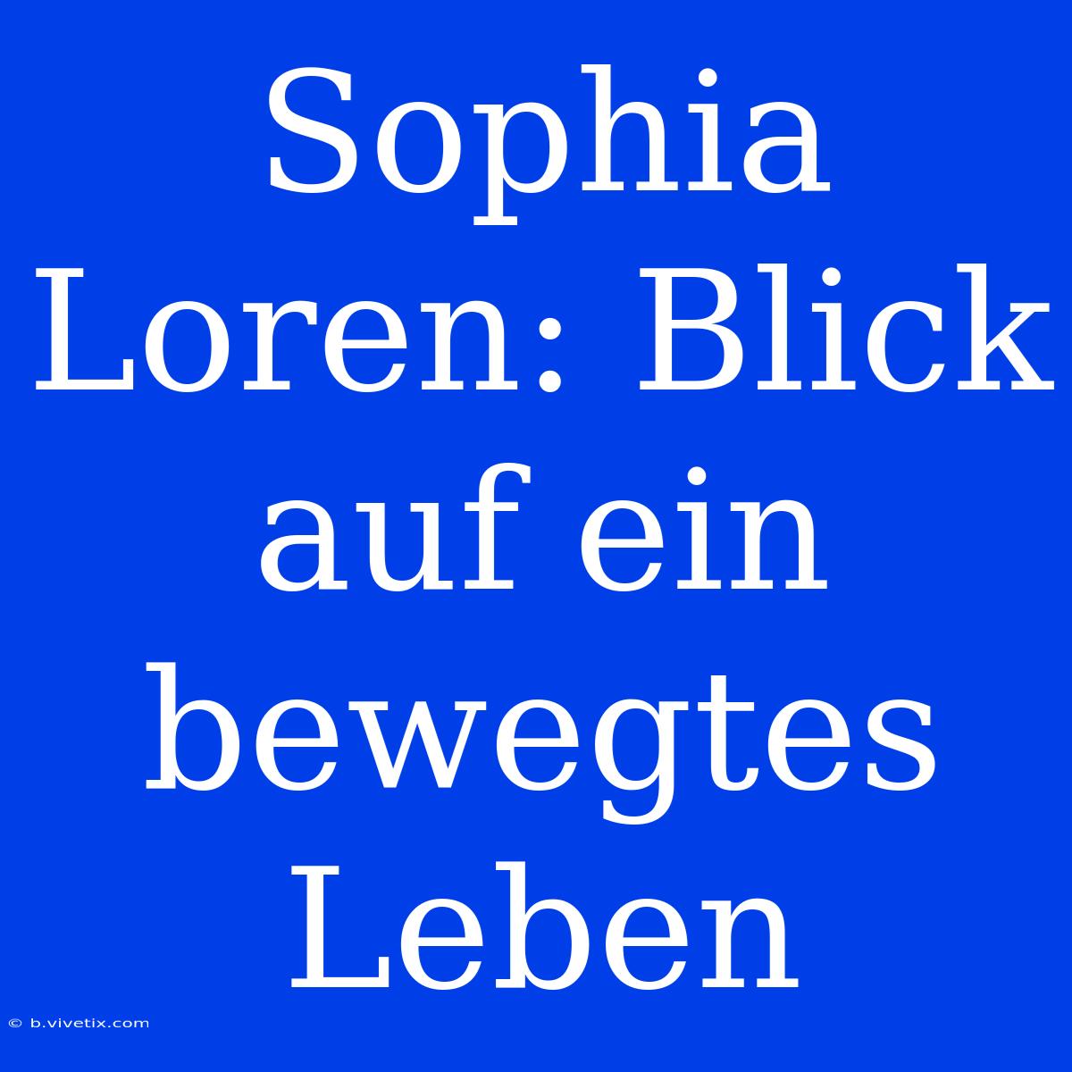 Sophia Loren: Blick Auf Ein Bewegtes Leben