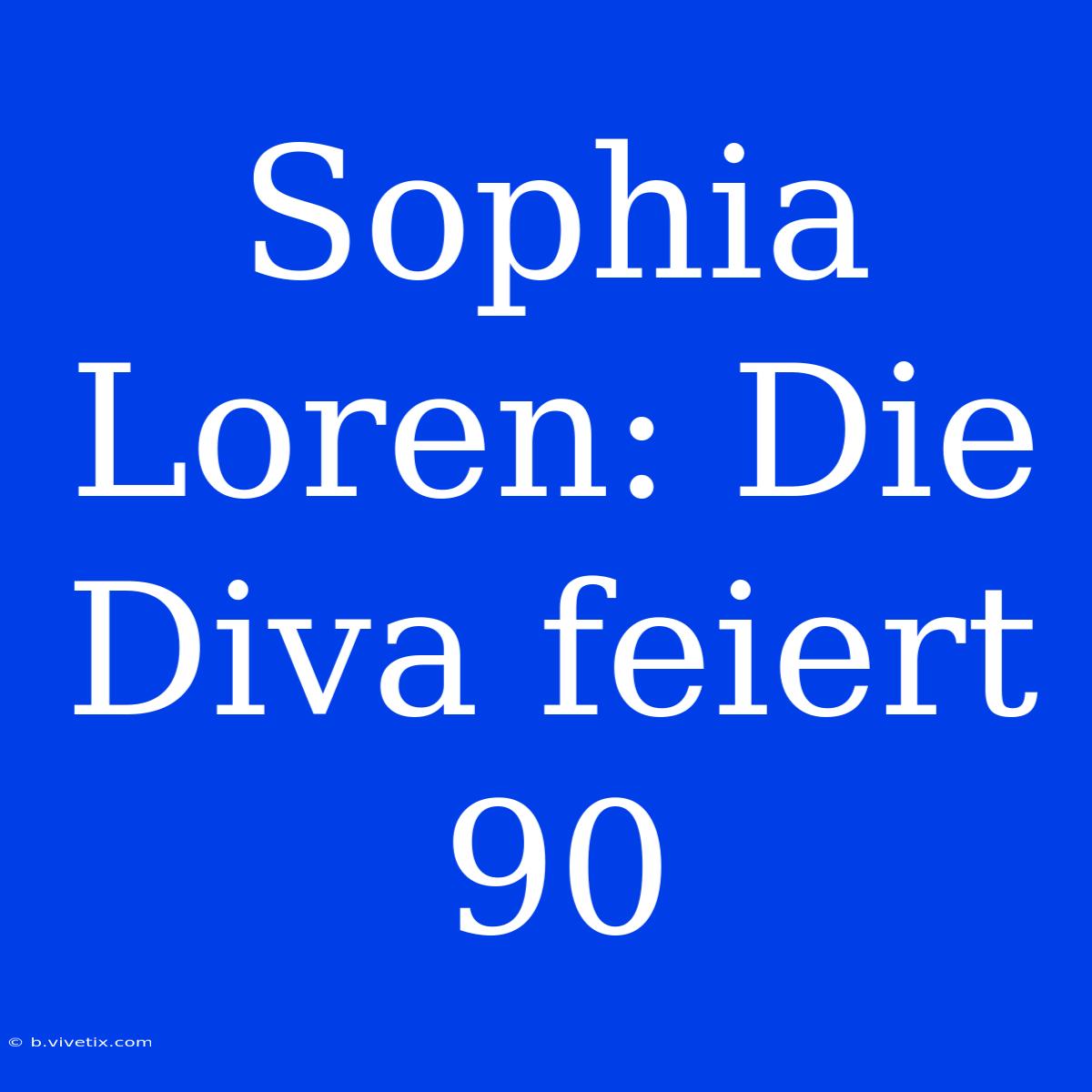 Sophia Loren: Die Diva Feiert 90