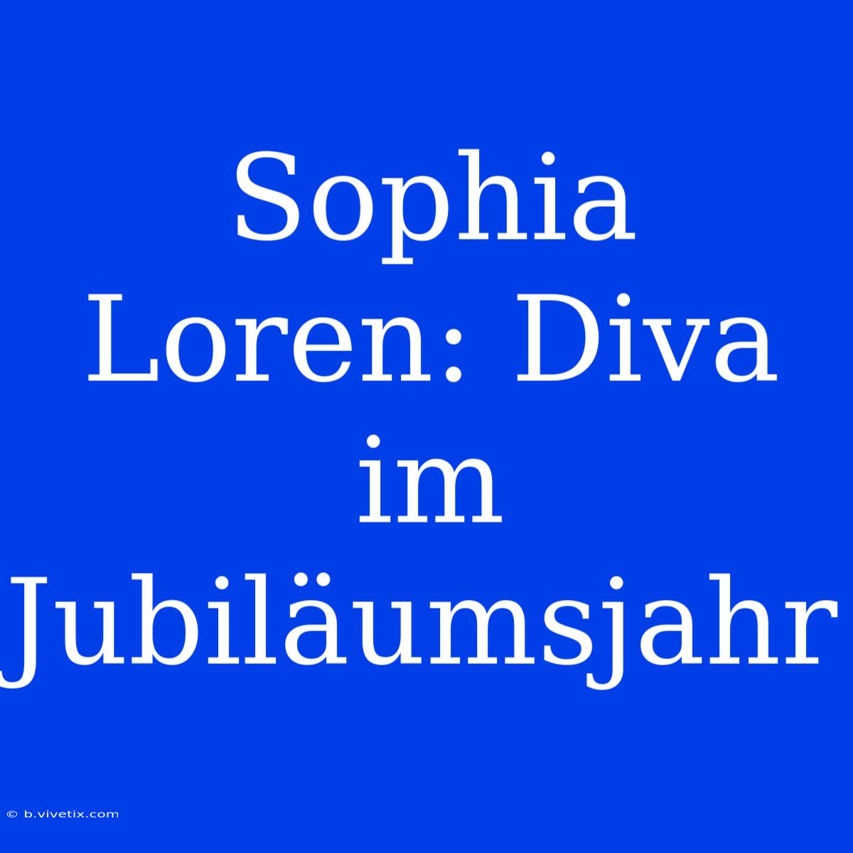 Sophia Loren: Diva Im Jubiläumsjahr