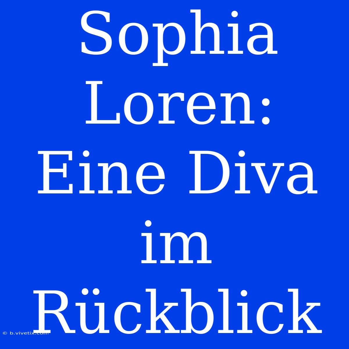 Sophia Loren: Eine Diva Im Rückblick