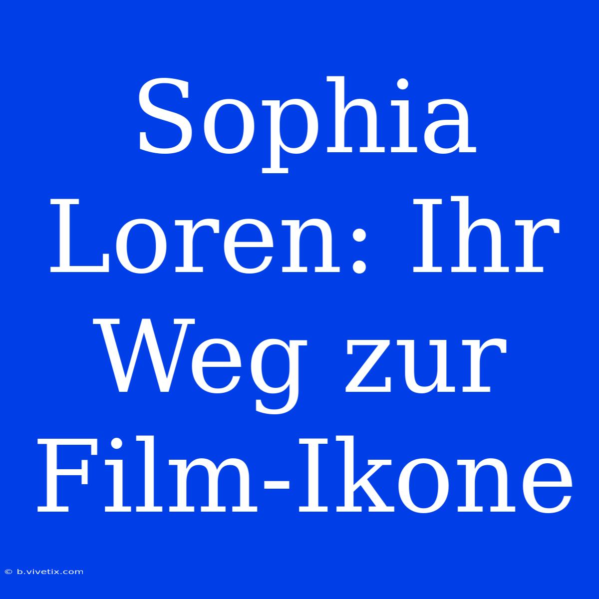 Sophia Loren: Ihr Weg Zur Film-Ikone 