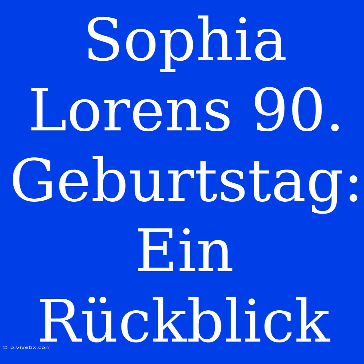 Sophia Lorens 90. Geburtstag: Ein Rückblick