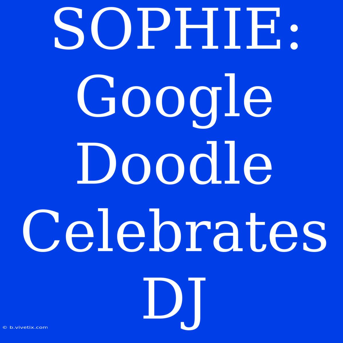 SOPHIE: Google Doodle Celebrates DJ