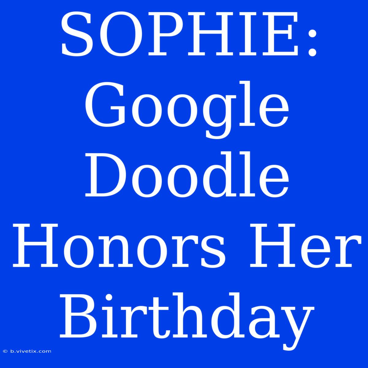 SOPHIE: Google Doodle Honors Her Birthday 