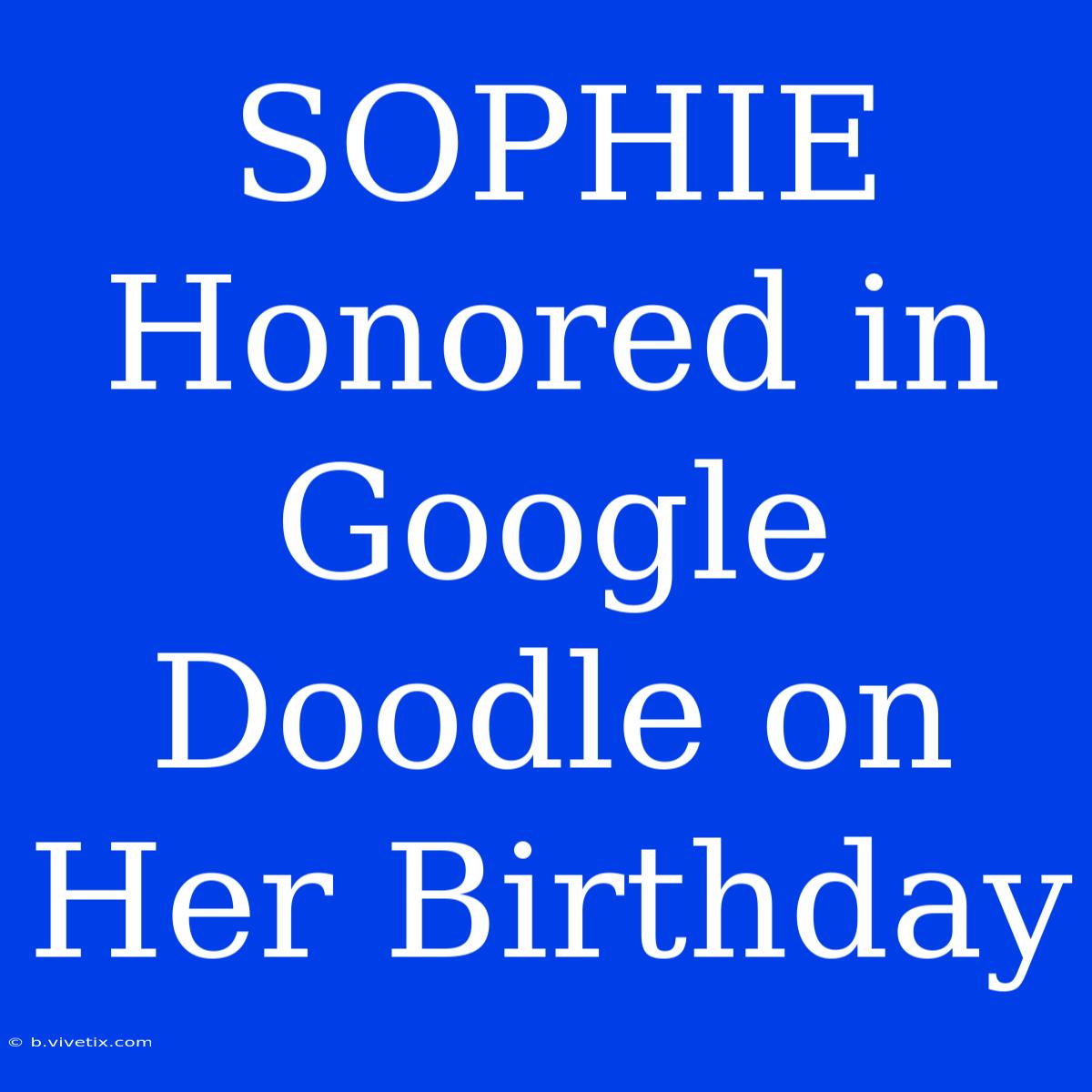 SOPHIE Honored In Google Doodle On Her Birthday