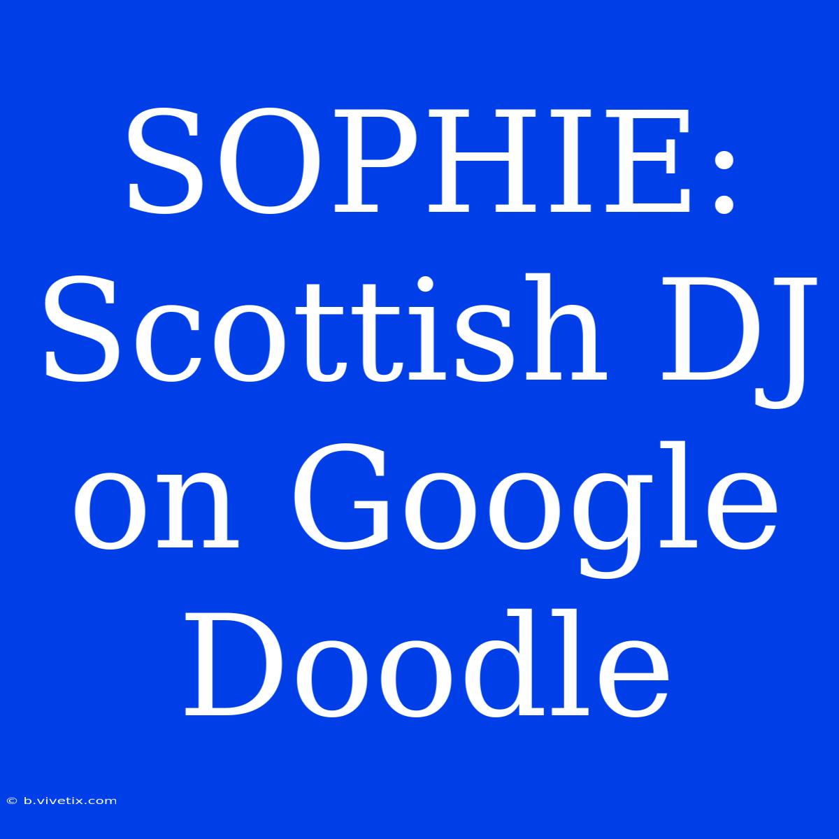 SOPHIE: Scottish DJ On Google Doodle