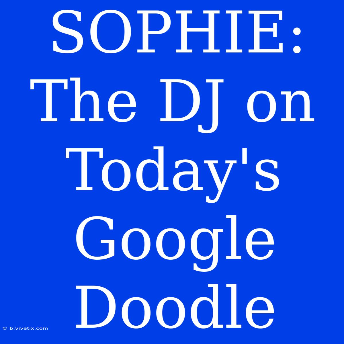 SOPHIE: The DJ On Today's Google Doodle