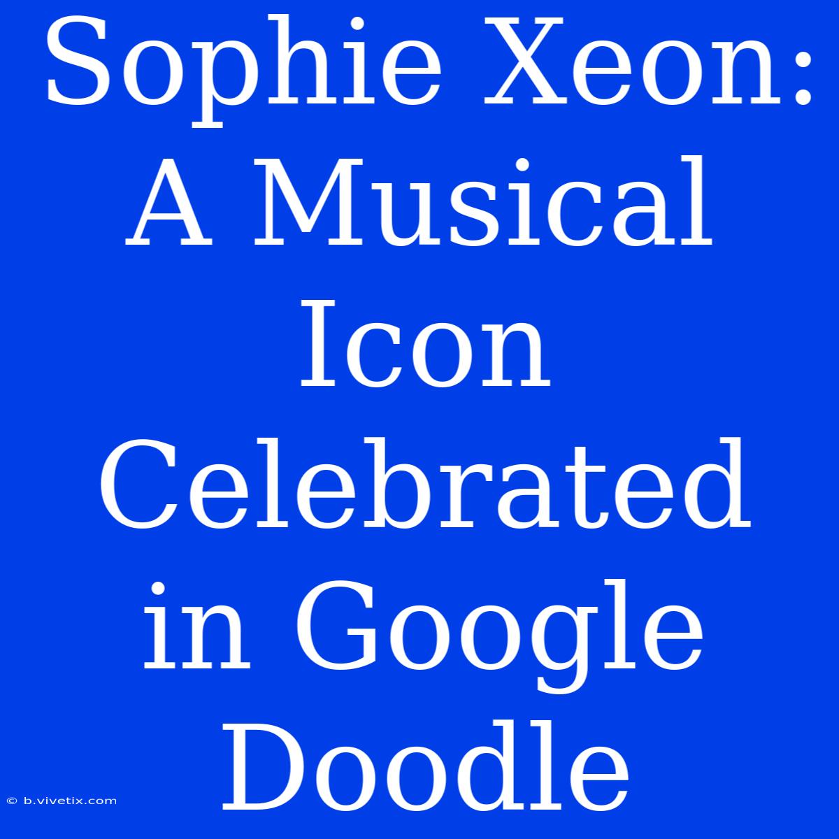 Sophie Xeon: A Musical Icon Celebrated In Google Doodle