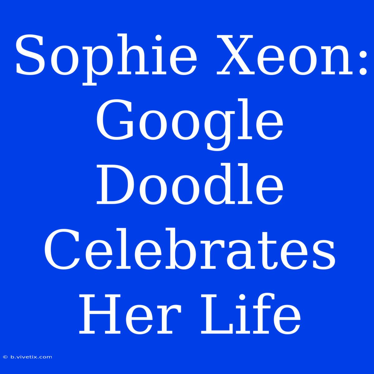 Sophie Xeon: Google Doodle Celebrates Her Life