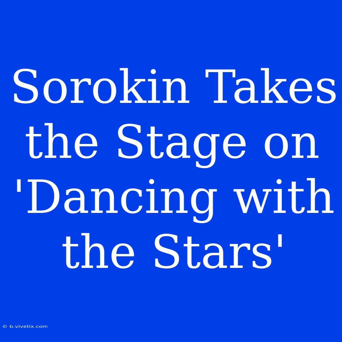 Sorokin Takes The Stage On 'Dancing With The Stars'