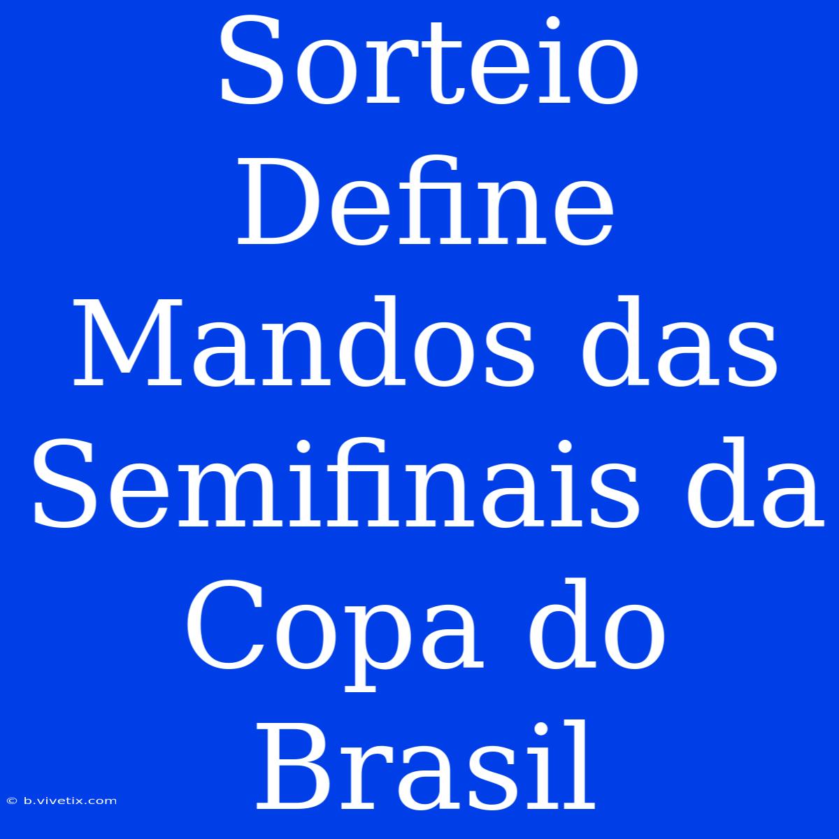 Sorteio Define Mandos Das Semifinais Da Copa Do Brasil