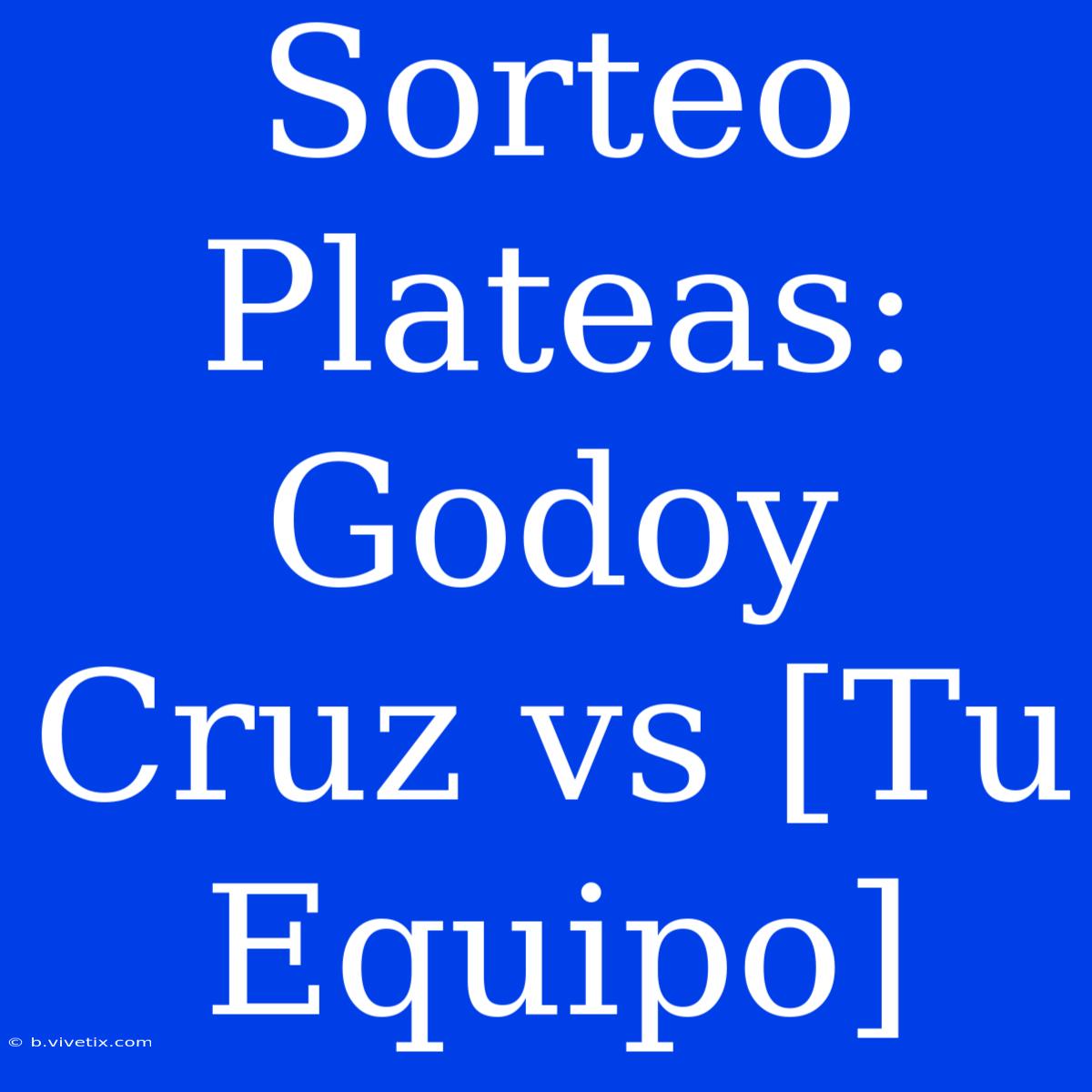 Sorteo Plateas: Godoy Cruz Vs [Tu Equipo]