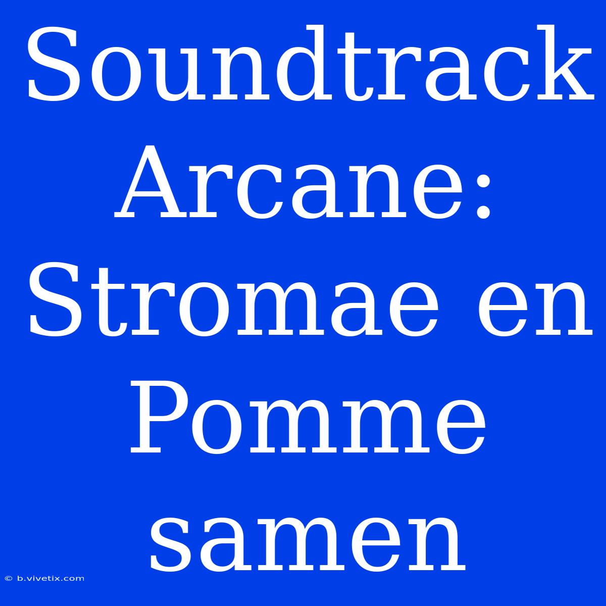 Soundtrack Arcane: Stromae En Pomme Samen