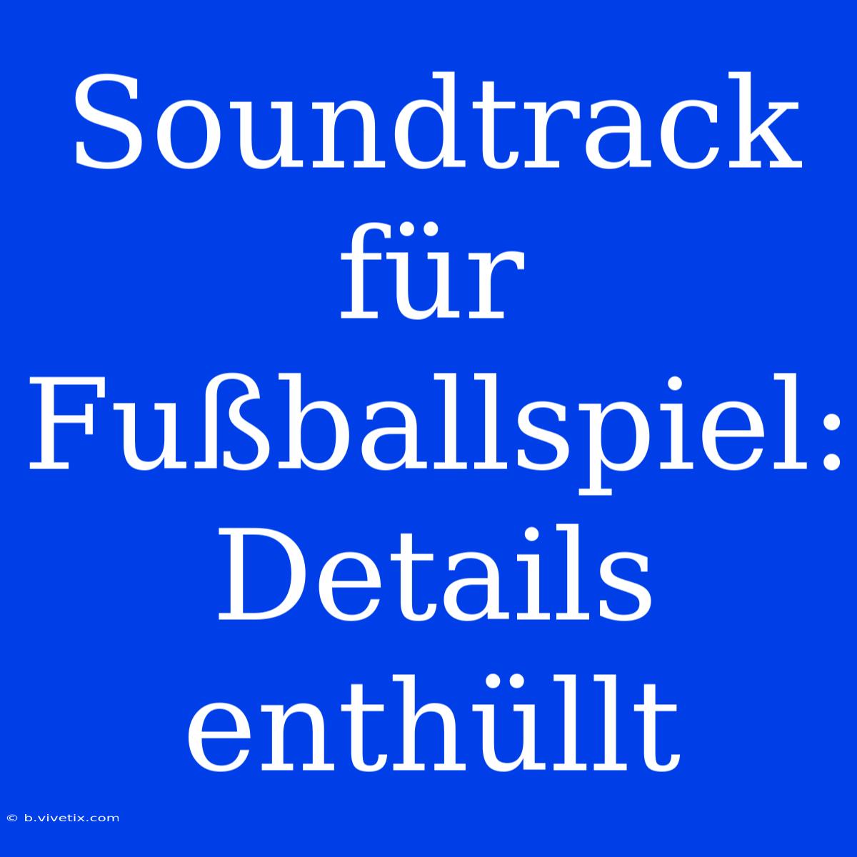 Soundtrack Für Fußballspiel: Details Enthüllt