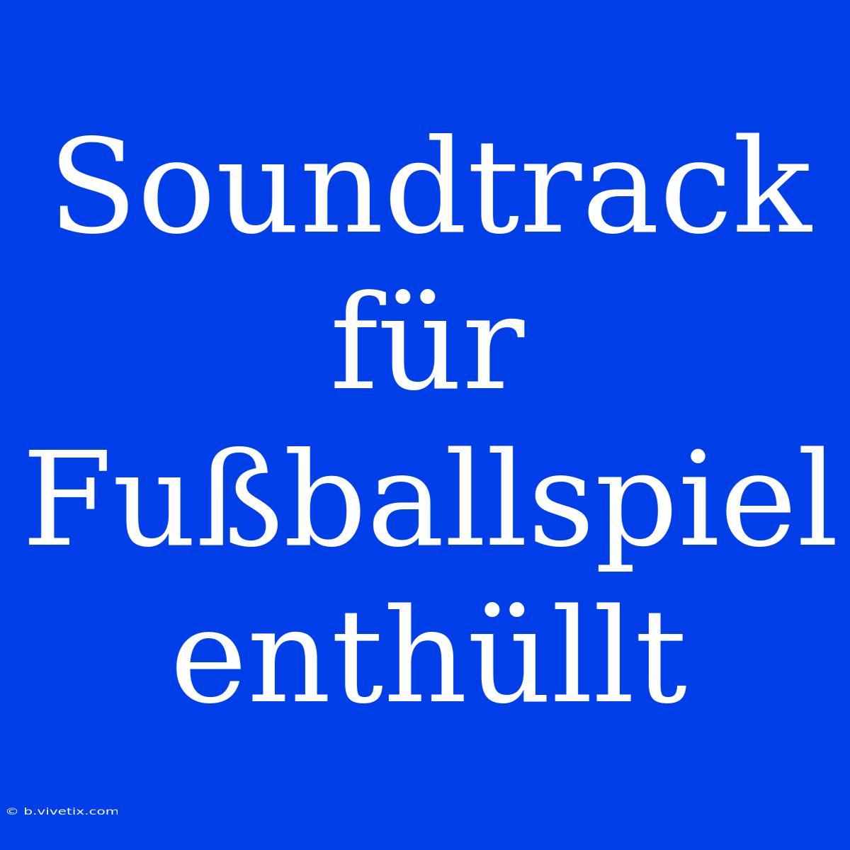 Soundtrack Für Fußballspiel Enthüllt