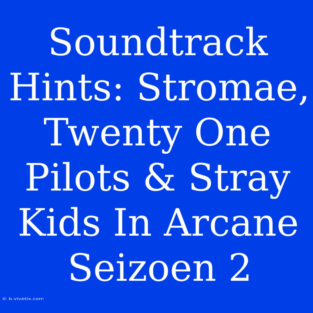 Soundtrack Hints: Stromae, Twenty One Pilots & Stray Kids In Arcane Seizoen 2