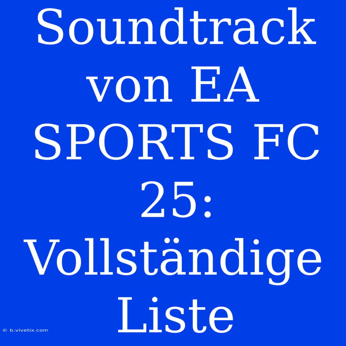 Soundtrack Von EA SPORTS FC 25: Vollständige Liste