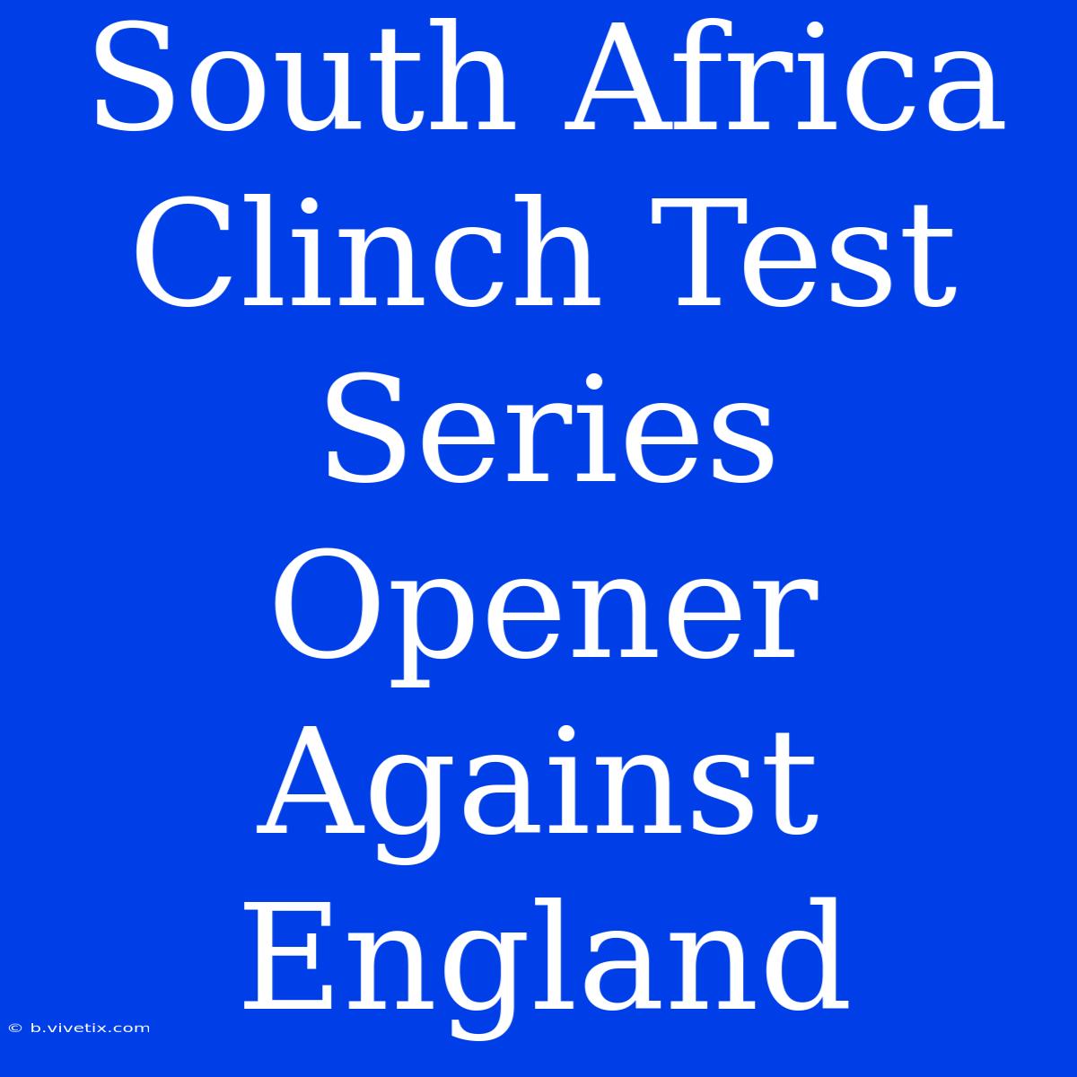 South Africa Clinch Test Series Opener Against England