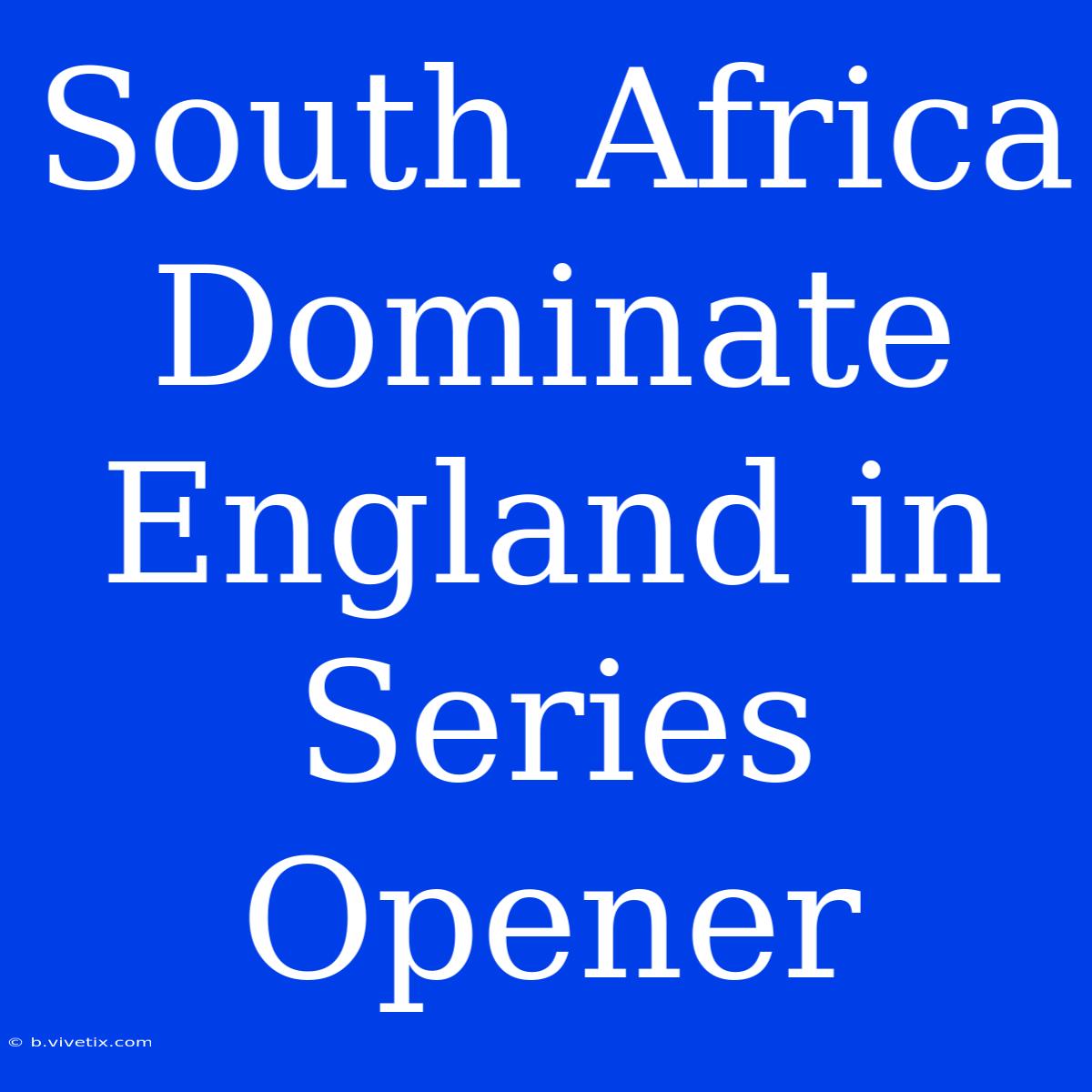 South Africa Dominate England In Series Opener