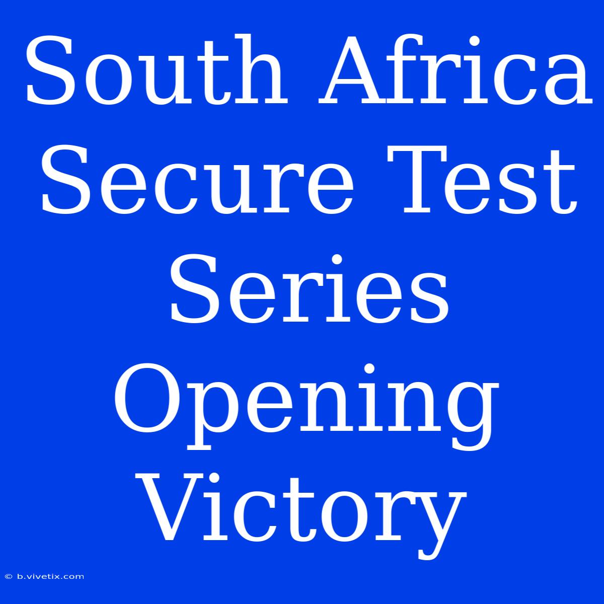 South Africa Secure Test Series Opening Victory