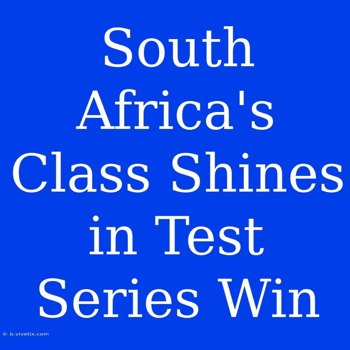 South Africa's Class Shines In Test Series Win