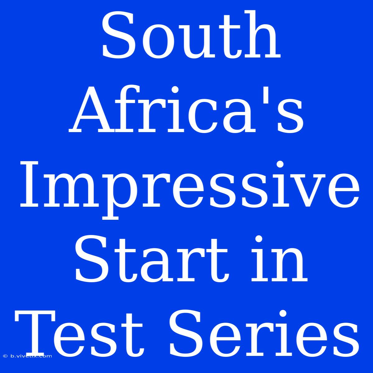 South Africa's Impressive Start In Test Series 