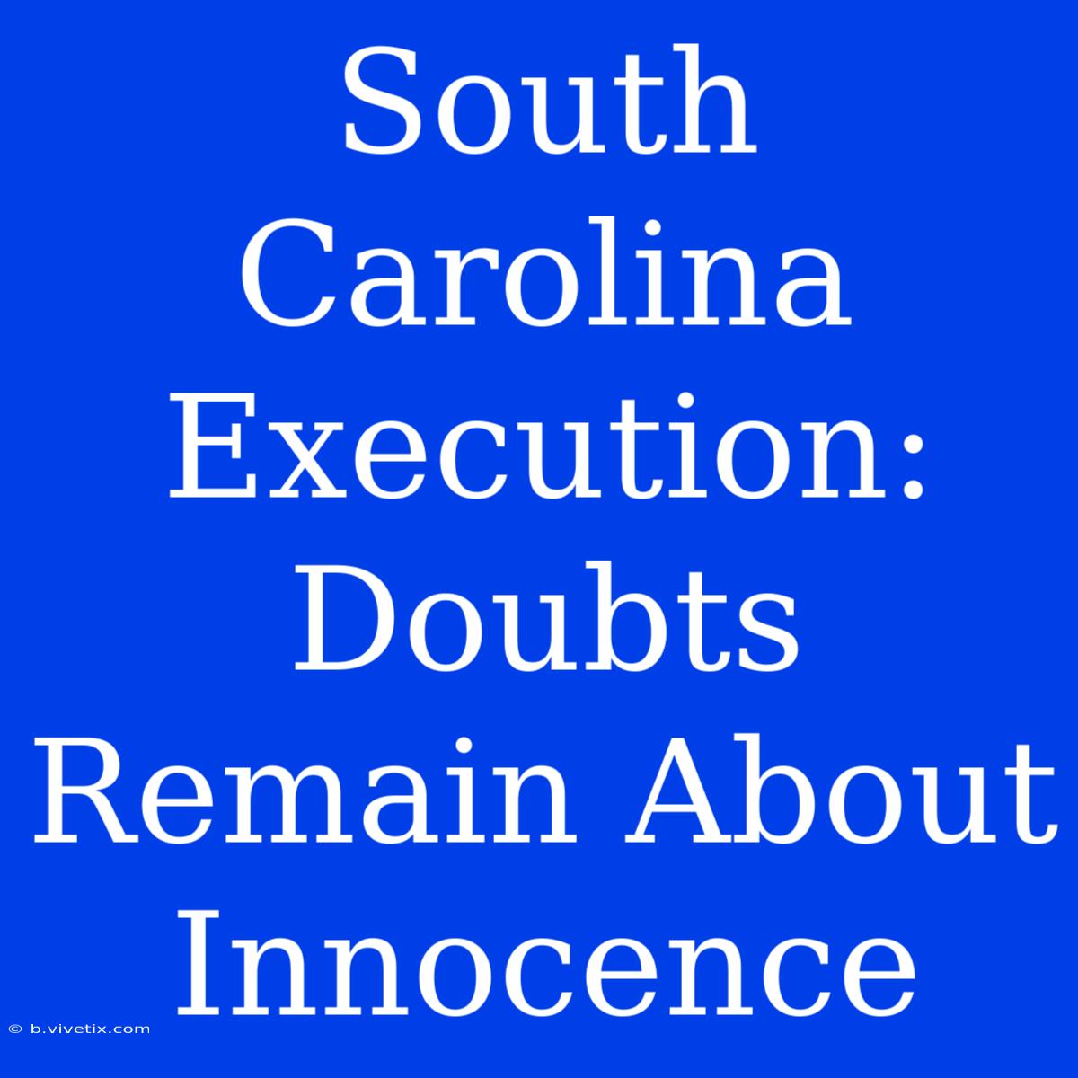 South Carolina Execution: Doubts Remain About Innocence