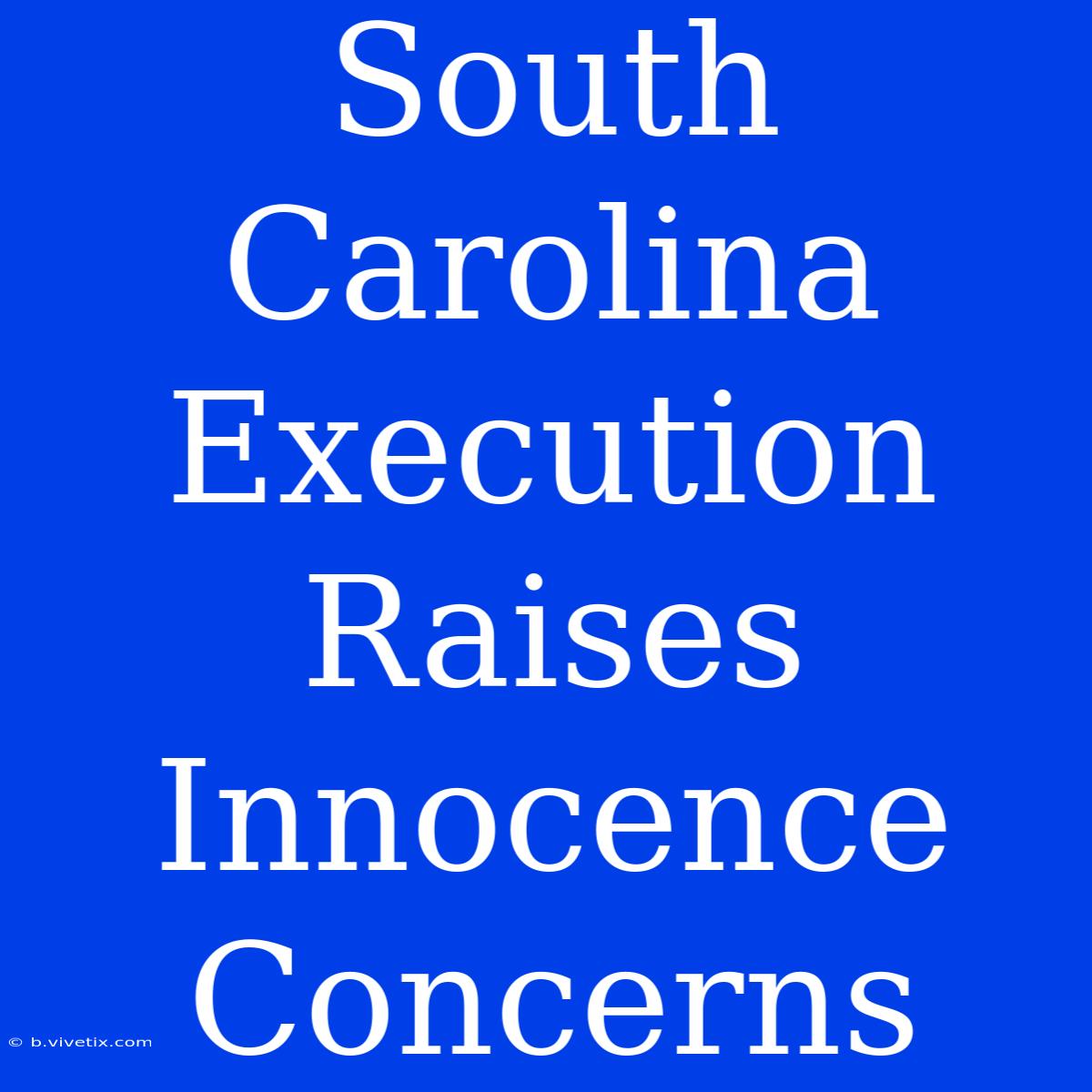 South Carolina Execution Raises Innocence Concerns