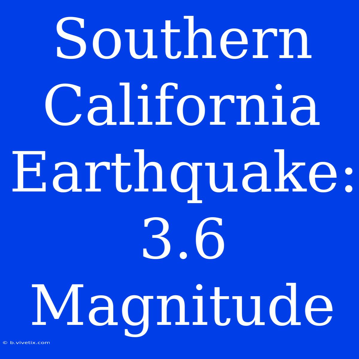 Southern California Earthquake: 3.6 Magnitude  