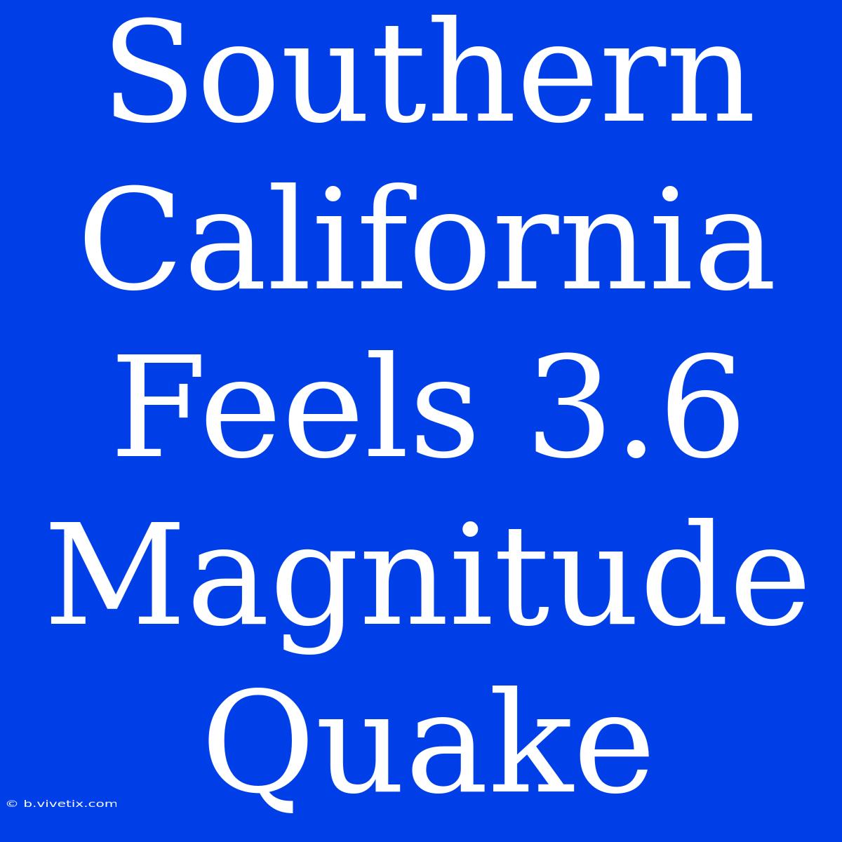 Southern California Feels 3.6 Magnitude Quake