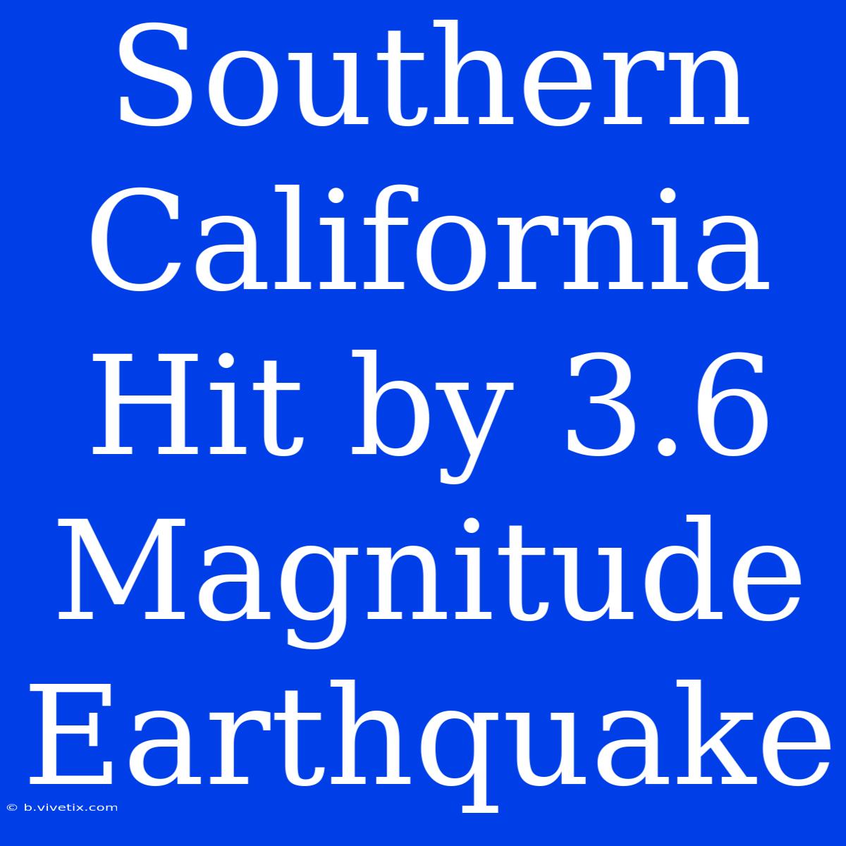 Southern California Hit By 3.6 Magnitude Earthquake