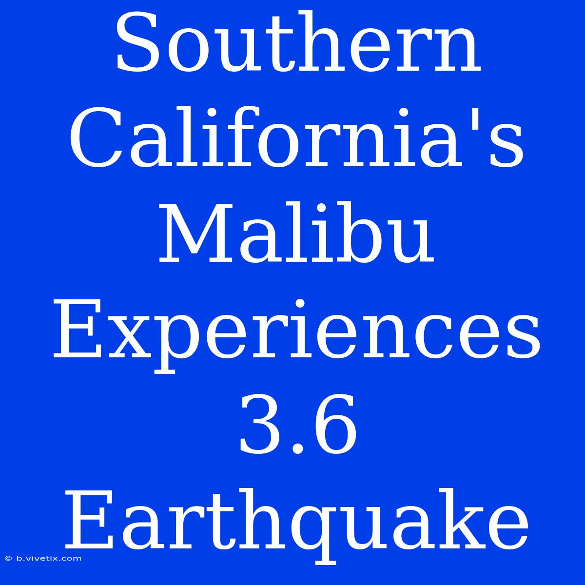 Southern California's Malibu Experiences 3.6 Earthquake