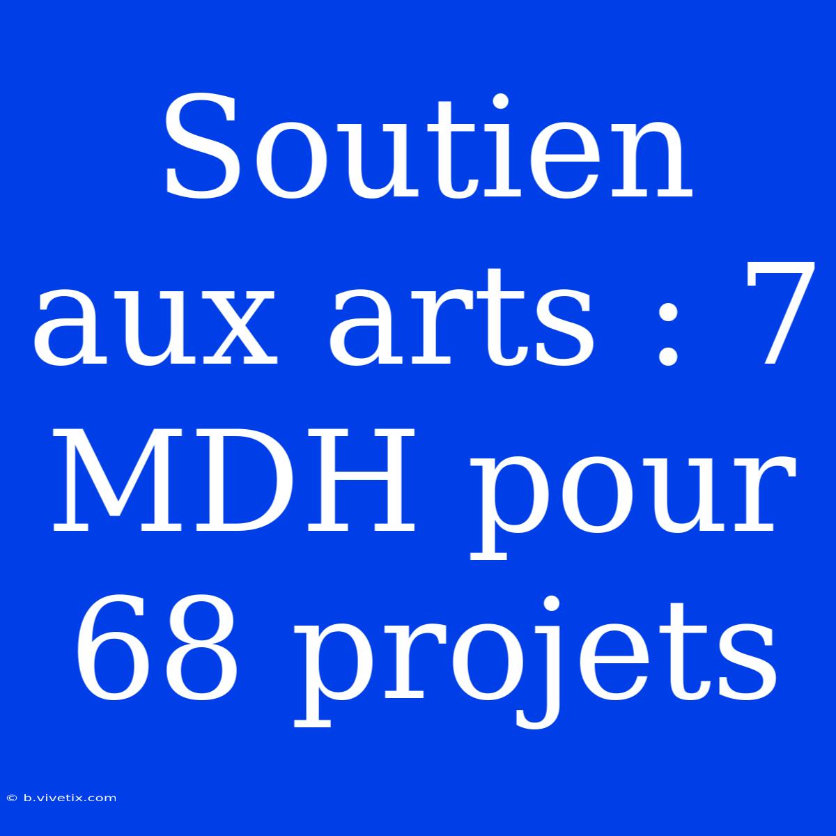 Soutien Aux Arts : 7 MDH Pour 68 Projets