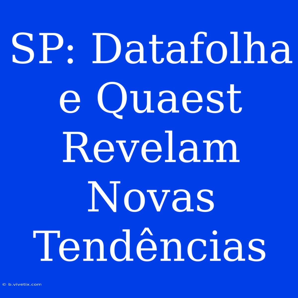 SP: Datafolha E Quaest Revelam Novas Tendências