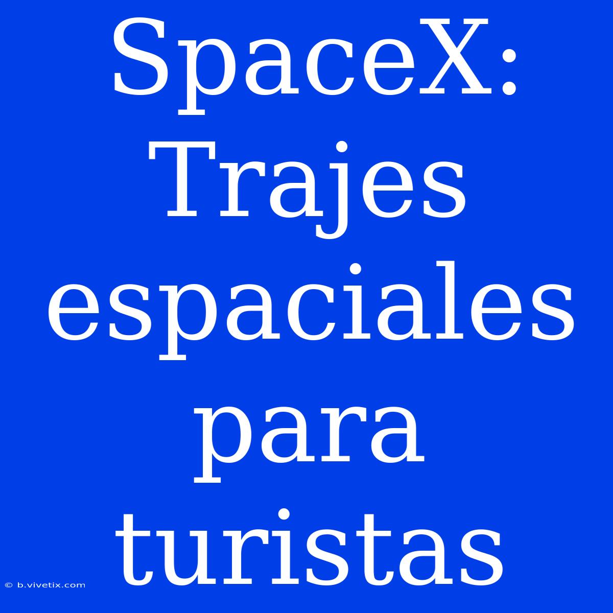 SpaceX: Trajes Espaciales Para Turistas