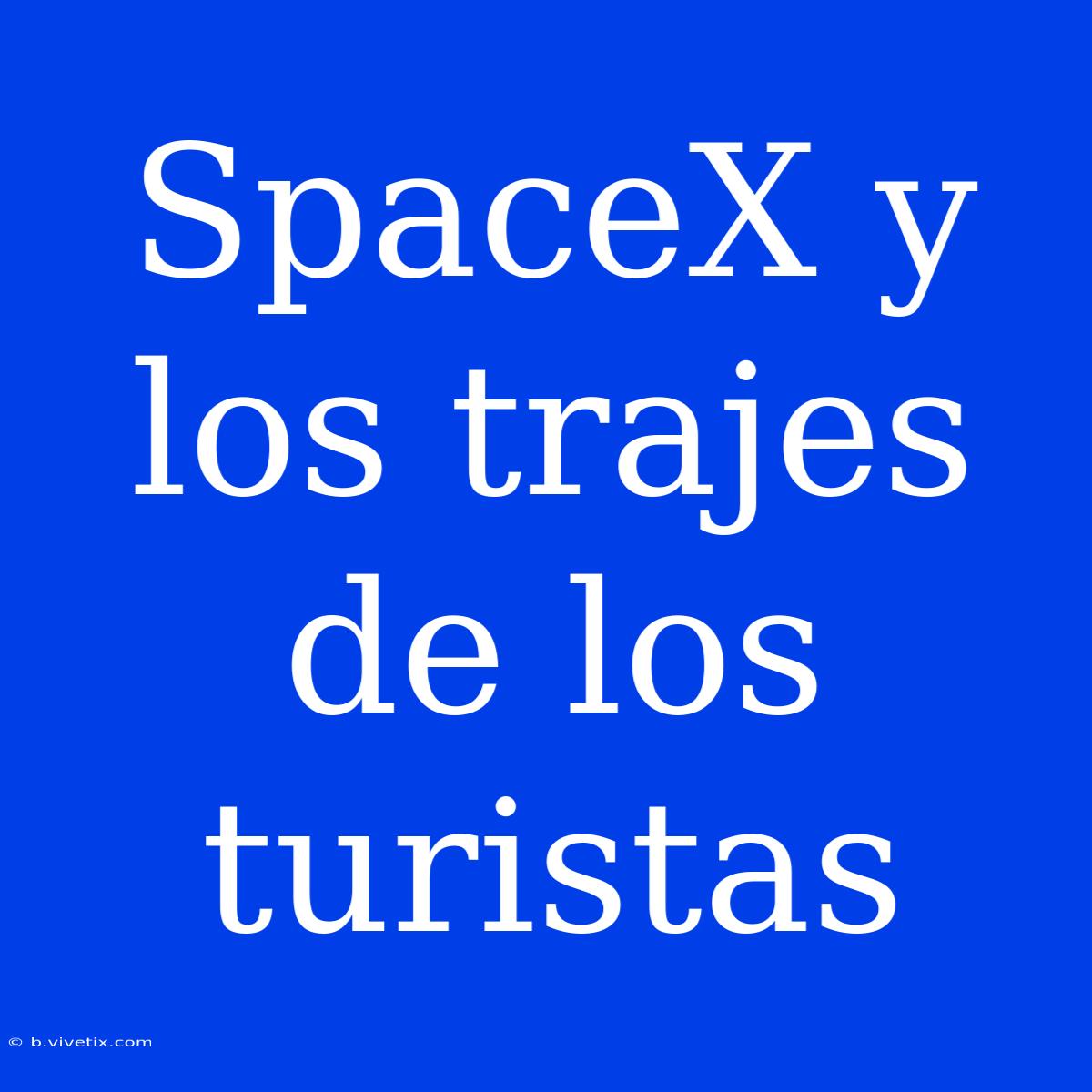 SpaceX Y Los Trajes De Los Turistas