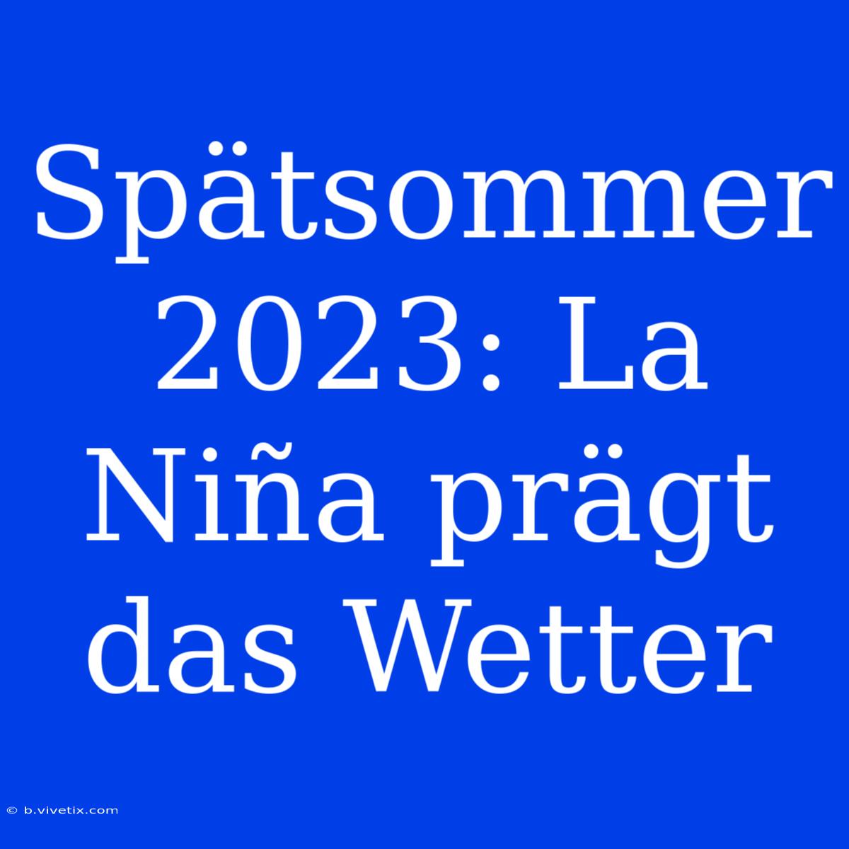 Spätsommer 2023: La Niña Prägt Das Wetter