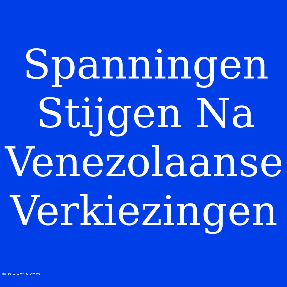 Spanningen Stijgen Na Venezolaanse Verkiezingen