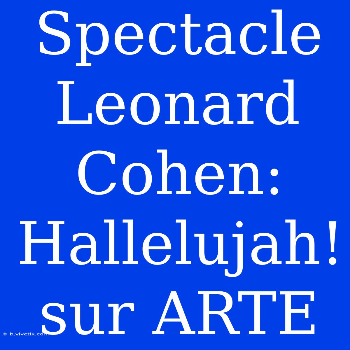 Spectacle Leonard Cohen: Hallelujah! Sur ARTE