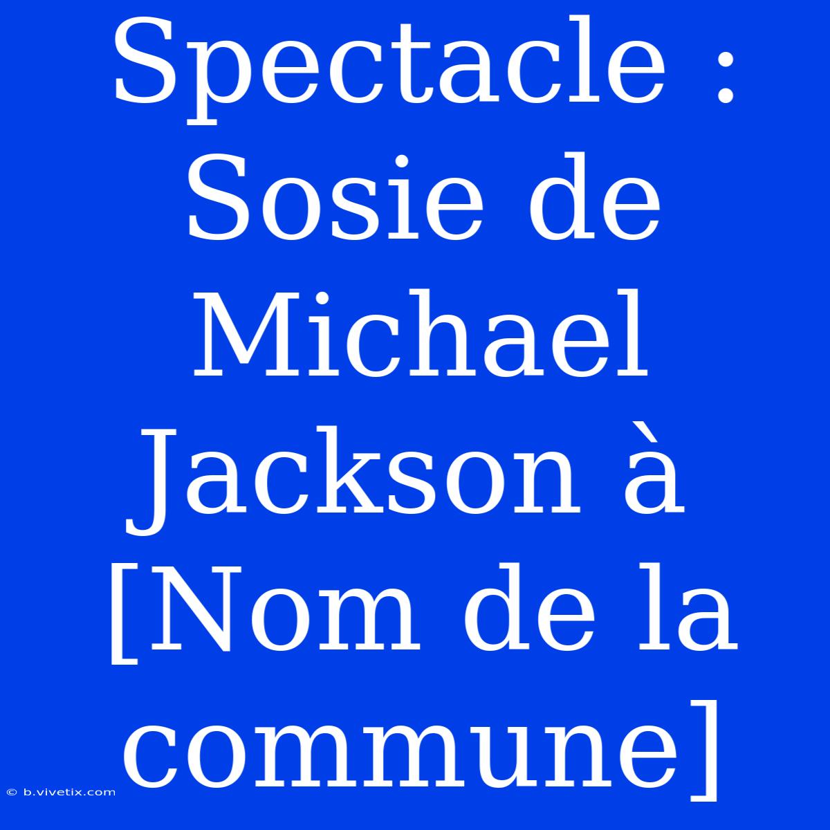 Spectacle : Sosie De Michael Jackson À [Nom De La Commune]