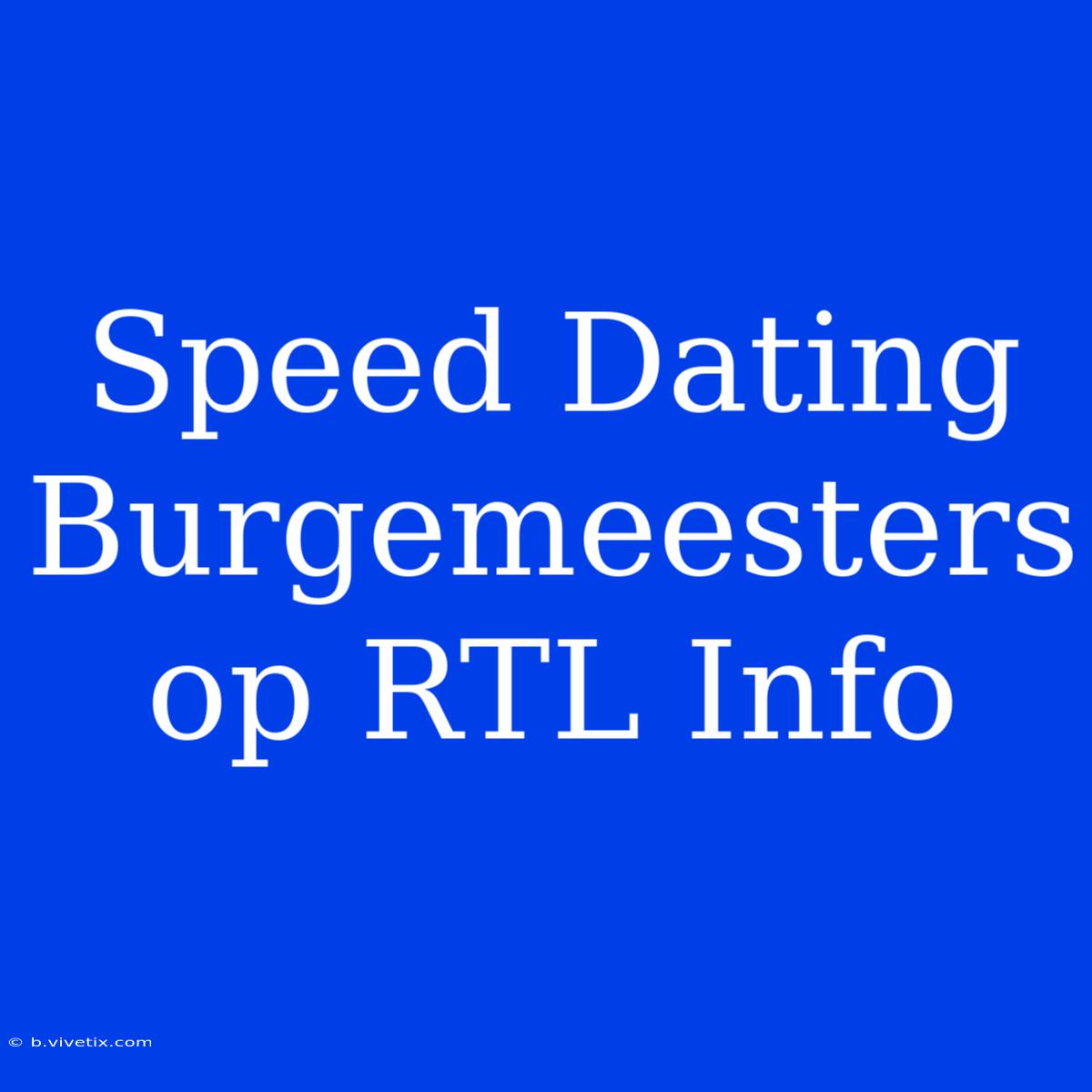 Speed Dating Burgemeesters Op RTL Info