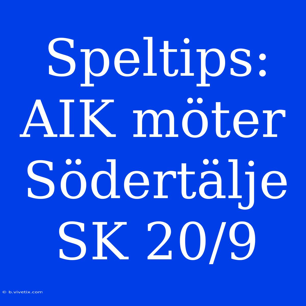 Speltips: AIK Möter Södertälje SK 20/9