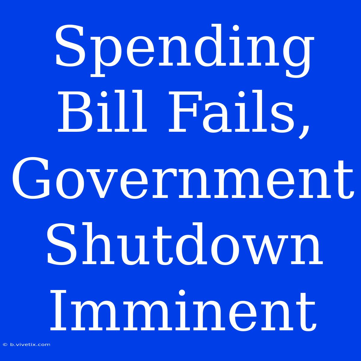 Spending Bill Fails, Government Shutdown Imminent