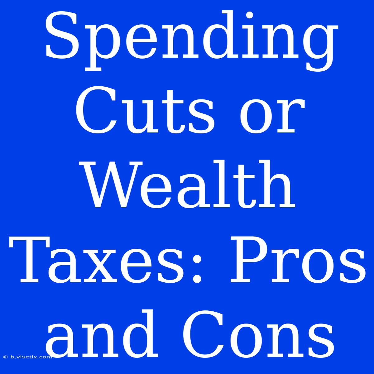 Spending Cuts Or Wealth Taxes: Pros And Cons