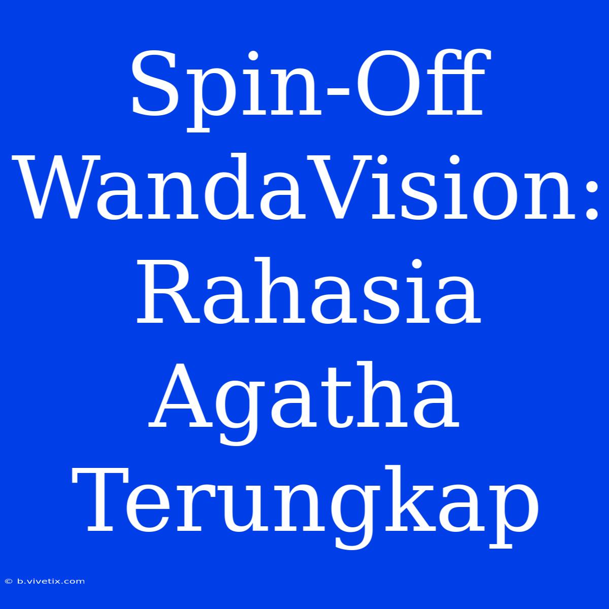 Spin-Off WandaVision: Rahasia Agatha Terungkap